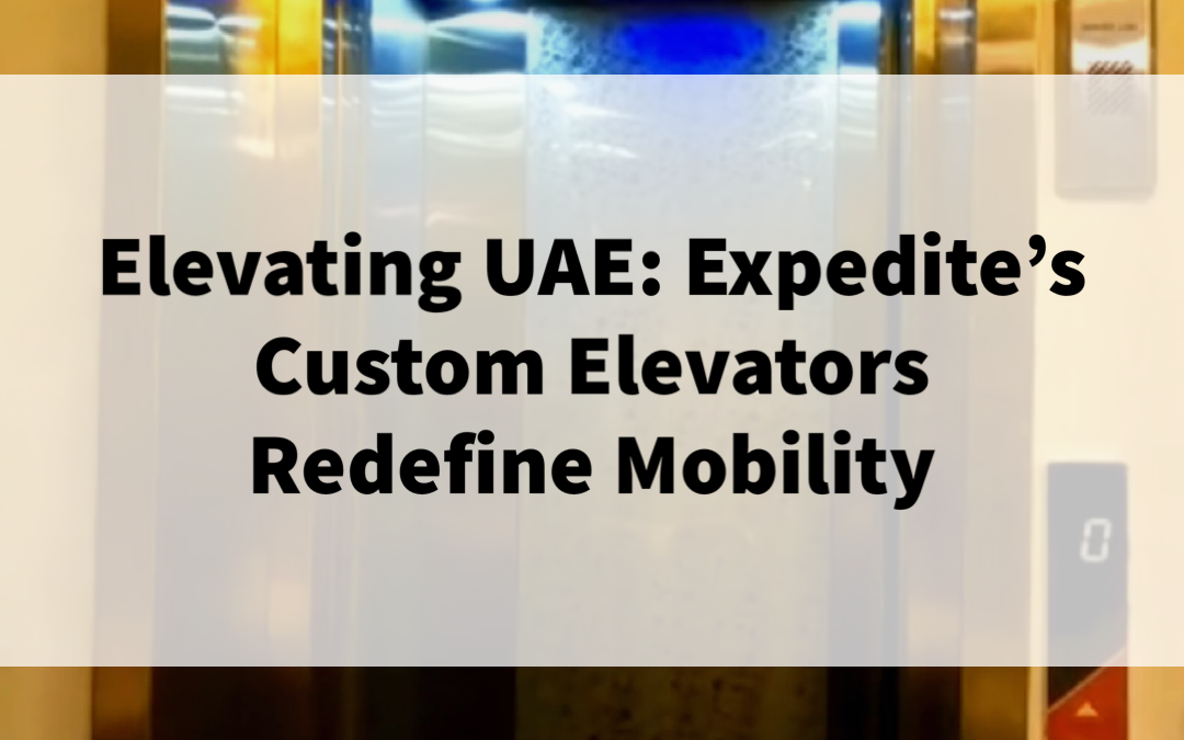 Elevating Spaces: Expedite’s Custom Elevators Make Their Mark in the UAE